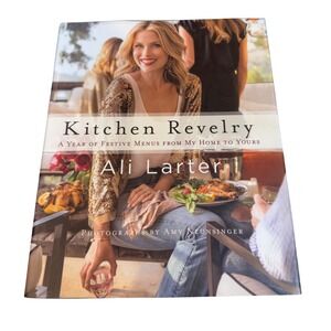 Kitchen Revelry Ali Larter Hardcover Cookbook Festive Culinary Entertaining
